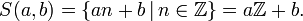 S(a, b) = \{ a n  + b\, |\, n \in \mathbb{Z} \} = a \mathbb{Z} + b. \, 