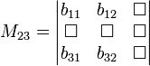  M_{23} = \begin{vmatrix}
b_{11} & b_{12} & \Box \\
\Box & \Box & \Box \\
b_{31} & b_{32} & \Box \\
\end{vmatrix}