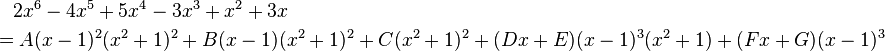 \begin{align} & {} \quad 2x^6-4x^5+5x^4-3x^3+x^2+3x \\ & =A(x-1)^2(x^2+1)^2+B(x-1)(x^2+1)^2+C(x^2+1)^2+(Dx+E)(x-1)^3(x^2+1)+(Fx+G)(x-1)^3 \end{align}