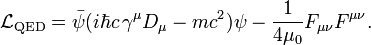 \ \mathcal{L}_{\mathrm{QED}} = \bar\psi(i\hbar c \, \gamma^\mu D_\mu - m c^2 )\psi - \frac{1}{4 \mu_0}F_{\mu\nu}F^{\mu\nu}. 