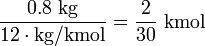  \frac{0.8 \ \mathrm{kg}}{\mathrm{12} \cdot \mathrm{kg/kmol}} = \frac{2}{30} \ \mathrm{kmol}