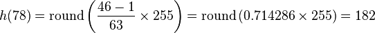 
h(78) =
 \mathrm{round}
 \left(
   \frac {46 - 1} {63}
   \times 255
 \right)
=
 \mathrm{round}
 \left(
   0.714286
   \times 255
 \right)
=
182
