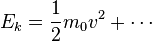 E_k = \frac{1}{2}m_0 v^2 + \cdots 