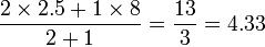 \frac{2 \times 2.5 + 1 \times 8 }{2+1} = \frac{13 }{3} = 4.33