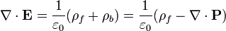 
ablacdotmathbf{E} = frac{1}{varepsilon_0} (ho_f + ho_b) = frac{1}{varepsilon_0}(ho_f -
ablacdotmathbf{P})
