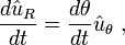  \frac {d \hat u_R } {dt} = \frac {d \theta } {dt} \hat u_\theta \ , 