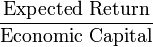 \frac{\mbox{Expected Return}}{\mbox{Economic Capital}}