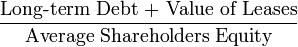 \frac{\mbox{Long-term Debt + Value of Leases}}{\mbox{Average Shareholders Equity}}