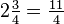 2\tfrac{3}{4}=\tfrac{11}{4}