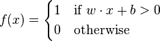 
    f(x) = \begin{cases}1 & \text{if }w \cdot x + b > 0\\0 & \text{otherwise}\end{cases}
    