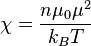 \chi = \frac{n \mu_0 \mu^2}{k_BT}