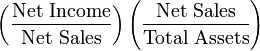 \left(\frac{\mbox{Net Income}}{\mbox{Net Sales}}\right)\left(\frac{\mbox{Net Sales}}{\mbox{Total Assets}}\right)