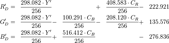 egin{align}R'_D &=& frac{298.082 cdot Y'}{256} &&&+& frac{408.583 cdot C_R}{256} &-& 222.921\G'_D &=& frac{298.082 cdot Y'}{256} &-& frac{100.291 cdot C_B}{256} &-& frac{208.120 cdot C_R}{256} &+& 135.576\B'_D &=& frac{298.082 cdot Y'}{256} &+& frac{516.412 cdot C_B}{256} &&&-& 276.836end{align}