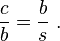 \frac{c}{b} = \frac{b}{s} \ . 