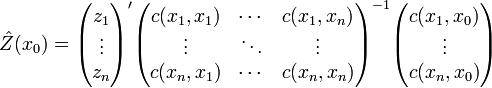 hat{Z}(x_0)=egin{pmatrix}z_1  vdots  z_n  end{pmatrix}'
egin{pmatrix}c(x_1,x_1) & cdots & c(x_1,x_n)  
vdots & ddots & vdots   
c(x_n,x_1) & cdots & c(x_n,x_n)   
end{pmatrix}^{-1}
egin{pmatrix}c(x_1,x_0)  vdots  c(x_n,x_0)end{pmatrix}
