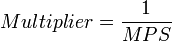 Multiplier=\frac{1}{MPS}