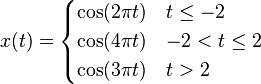 x(t)=\begin{cases} \cos(2\pi t) & t\le-2 \\ \cos(4\pi t) & -2 < t \le 2 \\ \cos(3\pi t) & t>2 \end{cases}
