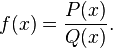 f(x)=\frac{P(x)}{Q(x)}.