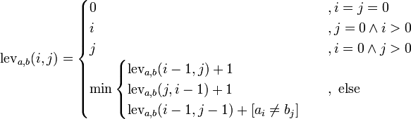 \qquad\operatorname{lev}_{a,b}(i,j) = \begin{cases}
  0 &, i=j=0 \\
  i &, j = 0 \land i > 0 \\
  j &, i = 0 \land j > 0 \\
  \min \begin{cases}
          \operatorname{lev}_{a,b}(i-1,j) + 1 \\
          \operatorname{lev}_{a,b}(j,i-1) + 1 \\
          \operatorname{lev}_{a,b}(i-1,j-1) + [a_i \neq b_j]
       \end{cases} &, \text{ else}
\end{cases}