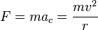 F = ma_c = \frac{m v^2}{r}