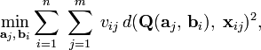 \min_{\mathbf{a}_j, \, \mathbf{b}_i} \displaystyle\sum_{i=1}^{n} \; \displaystyle\sum_{j=1}^{m} \; v_{ij} \, d(\mathbf{Q}(\mathbf{a}_j, \, \mathbf{b}_i), \; \mathbf{x}_{ij})^2,