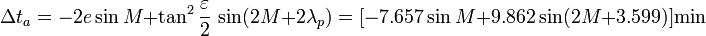 \Delta t_a=-2e\sin M+\tan^2\frac{\varepsilon}{2}\,\sin(2M+2\lambda_p) = [-7.657\sin M+9.862\sin(2M+3.599)]\mbox{min}