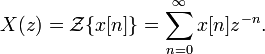 X(z) = \mathcal{Z}\{x[n]\} = \sum_{n=0}^{\infty} x[n] z^{-n}. \ 