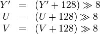 
\begin{array}{rcl}
Y' &=& (Y' + 128) \gg 8\\
U  &=& (U  + 128) \gg 8\\
V  &=& (V  + 128) \gg 8
\end{array}
