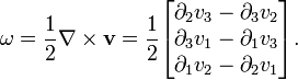 \ Omega = \ frac12 \ mathbf {\ nabla} \ kali \ mathbf {v} = \ frac {1} {2} \ begin {bmatrix} \ partial_2 v_3-\ partial_3 v_2 \ \ \ partial_3 v_1-\ partial_1 v_3 \ \ \ partial_1 v_2-\ partial_2 v_1 \ end {bmatrix}.