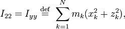 I_{22} = I_{yy} \ \stackrel{\mathrm{def}}{=}\  \sum_{k=1}^{N} m_{k} (x_{k}^{2}+z_{k}^{2}),\,\!