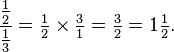 \frac{\tfrac{1}{2}}{\tfrac{1}{3}}=\tfrac{1}{2}\times\tfrac{3}{1}=\tfrac{3}{2}=1\tfrac{1}{2}.