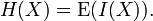 H(X)  =  \operatorname{E}(I(X)).