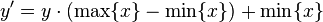 \ y^\prime = y \cdot(\max\{x\} - \min\{x\}) + \min\{x\}