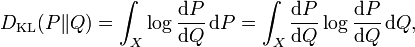 D_{\mathrm{KL}}(P\|Q) = \int_X \log \frac{​{\rm d}P}{​{\rm d}Q} \,{\rm d}P                       = \int_X \frac{​{\rm d}P}{​{\rm d}Q} \log\frac{​{\rm d}P}{​{\rm d}Q}\,{\rm d}Q,