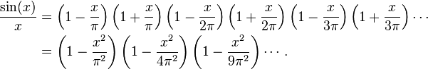 
\begin{align}
\frac{\sin(x)}{x} & {} =
\left(1 - \frac{x}{\pi}\right)\left(1 + \frac{x}{\pi}\right)\left(1 - \frac{x}{2\pi}\right)\left(1 + \frac{x}{2\pi}\right)\left(1 - \frac{x}{3\pi}\right)\left(1 + \frac{x}{3\pi}\right) \cdots \\
& {} = \left(1 - \frac{x^2}{\pi^2}\right)\left(1 - \frac{x^2}{4\pi^2}\right)\left(1 - \frac{x^2}{9\pi^2}\right) \cdots.
\end{align}
