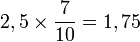 2,5 \times \frac 7 {10} = 1,75