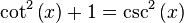 \cot^2\left(x\right) + 1 = \csc^2\left(x\right) 