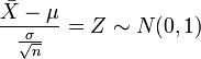 \frac{\bar{X} - \mu}{\frac{\sigma}{\sqrt{n}}}=Z \sim N(0, 1)