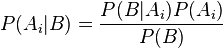 P(A_i|B) = \frac{P(B | A_i) P(A_i)}{P(B)}