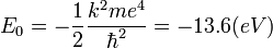 E_0=-{1 \over 2}{k^2m e^4 \over \hbar^2}=-13.6(eV)