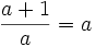 \frac{a + 1}{a} = a 