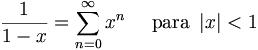 frac{1}{1-x} = sum^{infin}_{n=0} x^nquadmbox{ para } left| x right| < 1