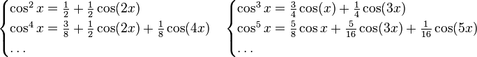 \begin{matrix}
\begin{cases} \cos^2 x = \frac{1}{2} + \frac{1}{2}\cos(2x) \\
\cos^4 x = \frac{3}{8} + \frac{1}{2}\cos(2x) + \frac{1}{8}\cos(4x) \\ \dots \end{cases}
\begin{cases} \cos^3 x = \frac{3}{4}\cos(x) + \frac{1}{4}\cos(3x) \\
\cos^5 x = \frac{5}{8}\cos x + \frac{5}{16}\cos(3x) + \frac{1}{16}\cos(5x) \\ \dots  \end{cases}
\end{matrix}