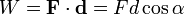 W = \mathbf F \cdot \mathbf d = F d \cos\alpha 