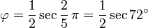 \varphi = \frac{1}{2} \sec \frac{2}{5} \, \pi = \frac{1}{2} \sec 72^\circ 