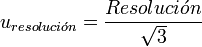 u_{resoluci\acute on}=\frac{Resoluci\acute on}{\sqrt3}