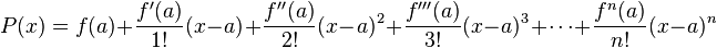 P(x) = f(a)+\frac{f'(a)}{1!}(x-a)+\frac{f''(a)}{2!}(x-a)^2+\frac{f'''(a)}{3!}(x-a)^3+\cdots + \frac{f^{n}(a)}{n!}(x-a)^n