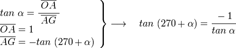 
   \left .
      \begin{array}{l}
         tan \; \alpha =\cfrac{\; \overline{OA} \;}{\overline{AG}} \\
         \overline{OA} =1 \\
         \overline{AG} = -tan \; (270+\alpha)
      \end{array}
   \right \}
   \longrightarrow  \quad
   tan \; (270+\alpha) = \cfrac{-1}{tan \; \alpha}
