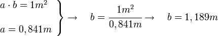  \left . \begin{array}{l} a \cdot b = 1 m^2 \\ \\ a = 0,841 m \end{array} \right \} \rightarrow \quad b = \cfrac{1 m^2}{0,841 m} \rightarrow \quad b = 1,189 m 
