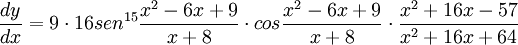 \frac{dy}{dx}=9\cdot 16sen^{15} \frac{x^2 - 6x + 9}{x + 8} \cdot cos \frac{x^2 - 6x + 9}{x + 8}\cdot \frac{x^2 + 16x - 57}{x^2 + 16x + 64}